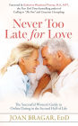 Never Too Late for Love: The Successful Woman's Guide to Online Dating in the Second Half of Life