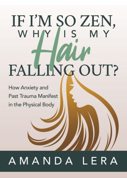 If I'm So Zen, Why is My Hair Falling Out?: How Anxiety and Past Trauma Manifest the Physical Body