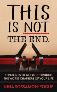 Title: This Is Not The End.: Strategies to Get You Through the Worst Chapters of Your Life, Author: Nina Sossamon-Pogue