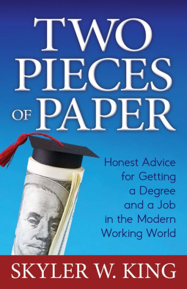 Two Pieces of Paper: Honest Advice for Getting a Degree and Job the Modern Working World