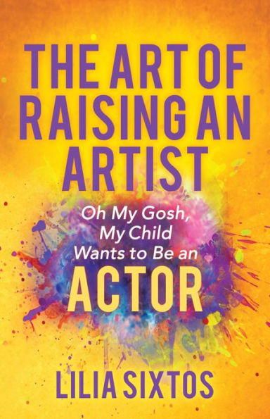 The Art of Raising an Artist: Oh My Gosh, Child Wants to Be Actor