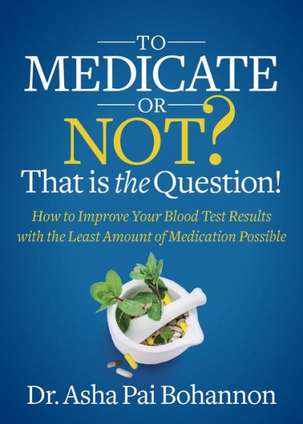 to Medicate or Not? That is the Question!: How Improve Your Blood Test Results with Least Amount of Medication Possible