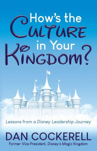 Download free new ebooks ipad How's the Culture in Your Kingdom?: Lessons from a Disney Leadership Journey FB2 by Dan Cockerell 9781642798449