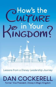 Online download free ebooks How's the Culture in Your Kingdom?: Lessons from a Disney Leadership Journey