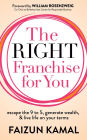 The Right Franchise for You: Escape the 9 to 5, Generate Wealth, & Live Life on your Terms