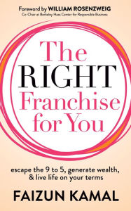 Title: The Right Franchise for You: Escape the 9 to 5, Generate Wealth, & Live Life on your Terms, Author: Faizun Kamal