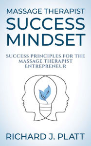 Free audio book downloads mp3 Massage Therapist Success Mindset: Success Principles for the Massage Therapist Entrepreneur by Richard J. Platt English version DJVU MOBI FB2