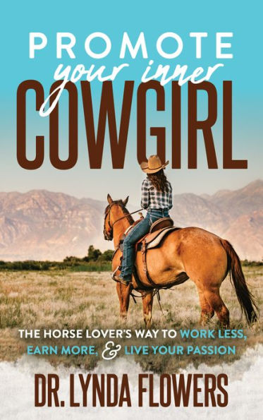 Promote Your Inner Cowgirl: The Horse Lover's Way to Work Less, Earn More, and Live Passion