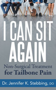 Free bestseller ebooks to download I Can Sit Again: Non-Surgical Treatment for Tailbone Pain English version by Jennifer K. Stebbing DO ePub 9781642799101