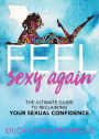 Feel Sexy Again: The Ultimate Guide to Reclaiming Your Sexual Confidence