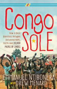 Best ebooks download Congo Sole: How a Once Barefoot Refugee Delivered Hope, Faith, and 20,000 Pairs of Shoes by Emmanuel Ntibonera, Drew Menard