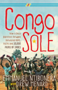 Title: Congo Sole: How a Once Barefoot Refugee Delivered Hope, Faith, and 20,000 Pairs of Shoes, Author: Emmanuel Ntibonera