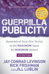 Title: Guerrilla Publicity: Hundreds of Sure-Fire Tactics to Get Maximum Sales for Minimum Dollars, Author: Jay Conrad Levinson