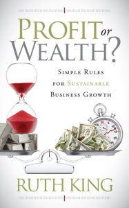 Title: Profit or Wealth?: Simple Rules for Sustainable Business Growth, Author: Ruth King