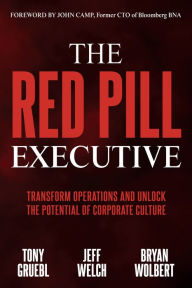 Title: The Red Pill Executive: Transform Operations and Unlock the Potential of Corporate Culture, Author: Tony Gruebl