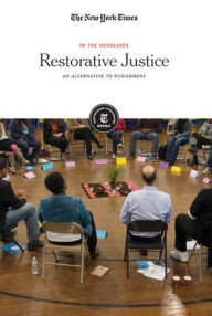 Title: Restorative Justice: An Alternative to Punishment, Author: The New York Times Editorial Staff