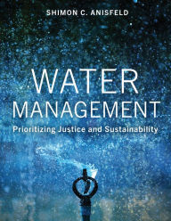 Title: Water Management: Prioritizing Justice and Sustainability, Author: Shimon C. Anisfeld