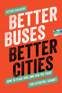 Better Buses, Better Cities: How to Plan, Run, and Win the Fight for Effective Transit