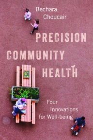 Title: Precision Community Health: Four Innovations for Well-being, Author: Bechara Choucair M.D.