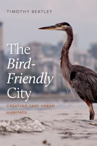 Title: The Bird-Friendly City: Creating Safe Urban Habitats, Author: Timothy Beatley