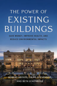 Title: The Power of Existing Buildings: Save Money, Improve Health, and Reduce Environmental Impacts, Author: Robert Sroufe Jr