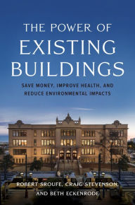 Title: The Power of Existing Buildings: Save Money, Improve Health, and Reduce Environmental Impacts, Author: Robert Sroufe