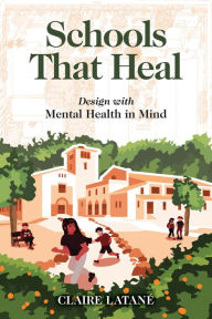 Title: Schools That Heal: Design with Mental Health in Mind, Author: Claire Latane