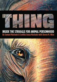 Title: Thing: Inside the Struggle for Animal Personhood, Author: Sam Machado