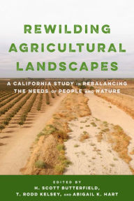 Title: Rewilding Agricultural Landscapes: A California Study in Rebalancing the Needs of People and Nature, Author: H. Scott Butterfield