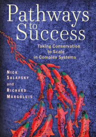 Title: Pathways to Success: Taking Conservation to Scale in Complex Systems, Author: Nick Salafsky PhD