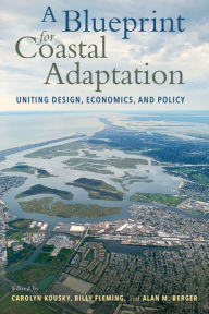 Title: A Blueprint for Coastal Adaptation: Uniting Design, Economics, and Policy, Author: Carolyn Kousky