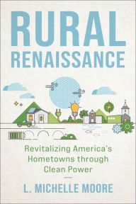 Title: Rural Renaissance: Revitalizing America's Hometowns through Clean Power, Author: L. Michelle Moore