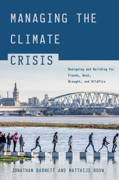 Managing the Climate Crisis: Designing and Building for Floods, Heat, Drought, Wildfire