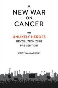 Best seller books free download A New War on Cancer: The Unlikely Heroes Revolutionizing Prevention by Kristina Marusic, Philip J. Landrigan, Kristina Marusic, Philip J. Landrigan iBook DJVU in English 9781642832198