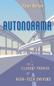Title: Autonorama: The Illusory Promise of High-Tech Driving, Author: Peter Norton