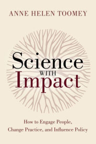 Title: Science with Impact: How to Engage People, Change Practice, and Influence Policy, Author: Anne Helen Toomey