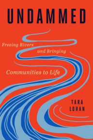 Title: Undammed: Freeing Rivers and Bringing Communities to Life, Author: Tara Lohan
