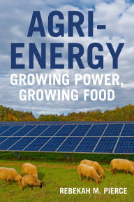 Title: Agri-Energy: Growing Power, Growing Food, Author: Rebekah Pierce