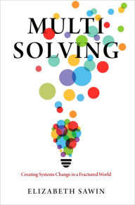 Title: Multisolving: Creating Systems Change in a Fractured World, Author: Elizabeth Sawin