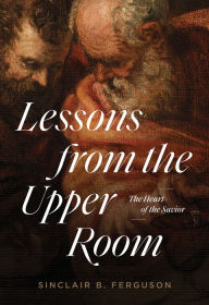 Ebooks epub format free download Lessons from the Upper Room: The Heart of the Savior iBook MOBI 9781642893199 by Sinclair B. Ferguson
