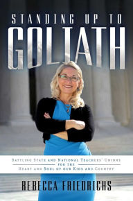 Downloading pdf books Standing Up to Goliath: Battling State and National Teachers' Unions for the Heart and Soul of Our Kids and Country by Rebecca Friedrichs English version 9781642936063 