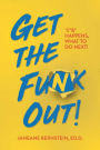 Get the Funk Out!: %^&* Happens, What to Do Next!