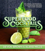 Title: Superfood Cocktails: Delicious, Refreshing, and Nutritious Recipes for Every Season, Author: Devon Brown