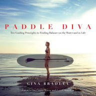 Title: Paddle Diva: Ten Guiding Principles to Finding Balance on the Water and in Life, Author: Gina Bradley