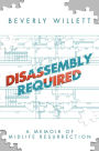 Disassembly Required: A Memoir of Midlife Resurrection