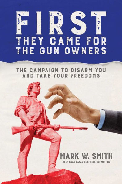 First They Came for The Gun Owners: Campaign to Disarm You and Take Your Freedoms