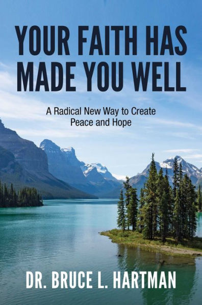 Your Faith Has Made You Well: A Radical New Way to Create Peace and Hope