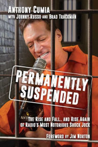 Title: Permanently Suspended: The Rise and Fall... and Rise Again of Radio's Most Notorious Shock Jock, Author: Anthony Cumia