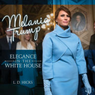Title: Melania Trump: Elegance in the White House, Author: L. D. Hicks
