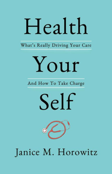 Health Your Self: What's Really Driving Care And How To Take Charge